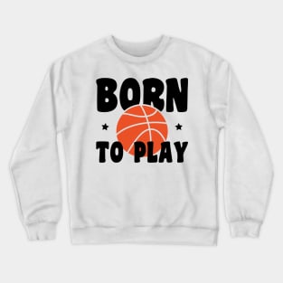 born to play basketball Crewneck Sweatshirt